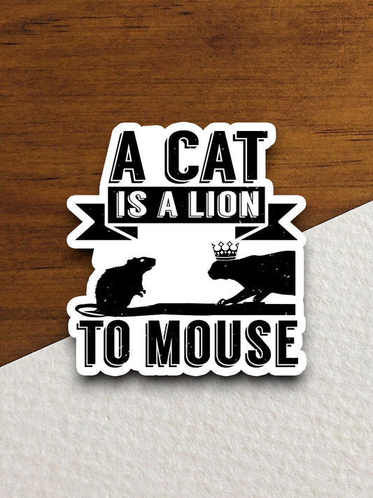 A cat is a lion to mouse sticker, Funny Animal Sticker For Laptop, Water Bottle, Hydro flask, Phone, Computer, Gift, Pet Sticker