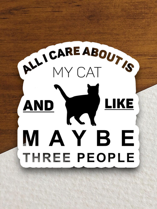 All I care about is my cat sticker, Funny Animal Sticker For Laptop, Water Bottle, Hydro flask, Phone, Computer, Gift, Pet Sticker