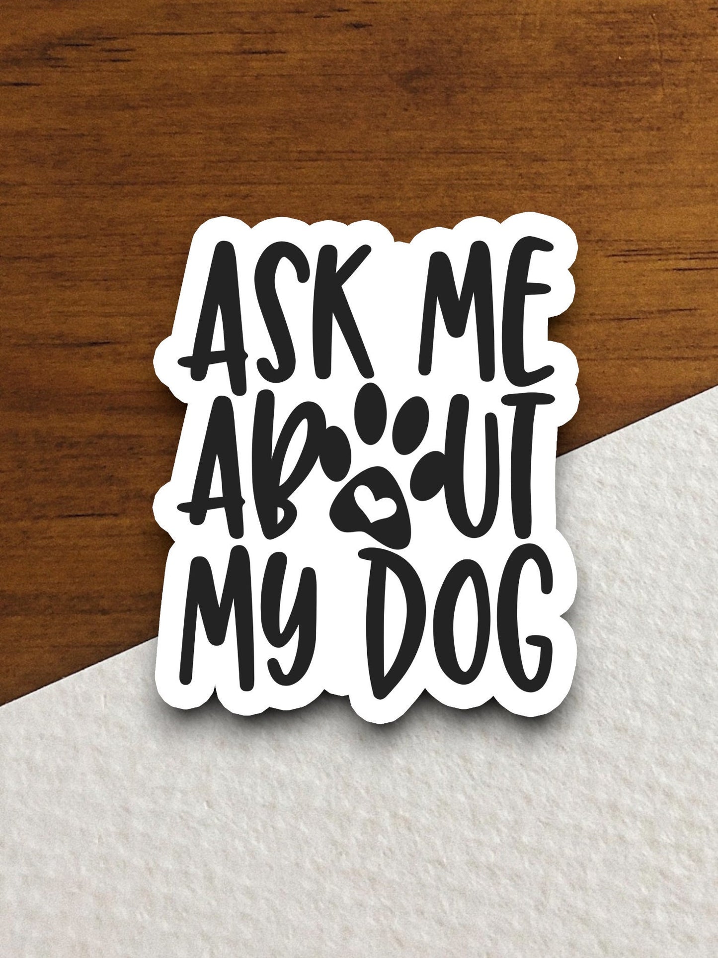 Ask me about my dog sticker, Funny Animal Sticker For Laptop, Water Bottle, Hydro flask, Phone, Computer, Gift, Pet Sticker