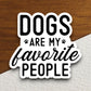 Dogs are my favorite people dog sticker, Funny Animal Sticker For Laptop, Water Bottle, Hydro flask, Phone, Computer, Gift, Pet Sticker