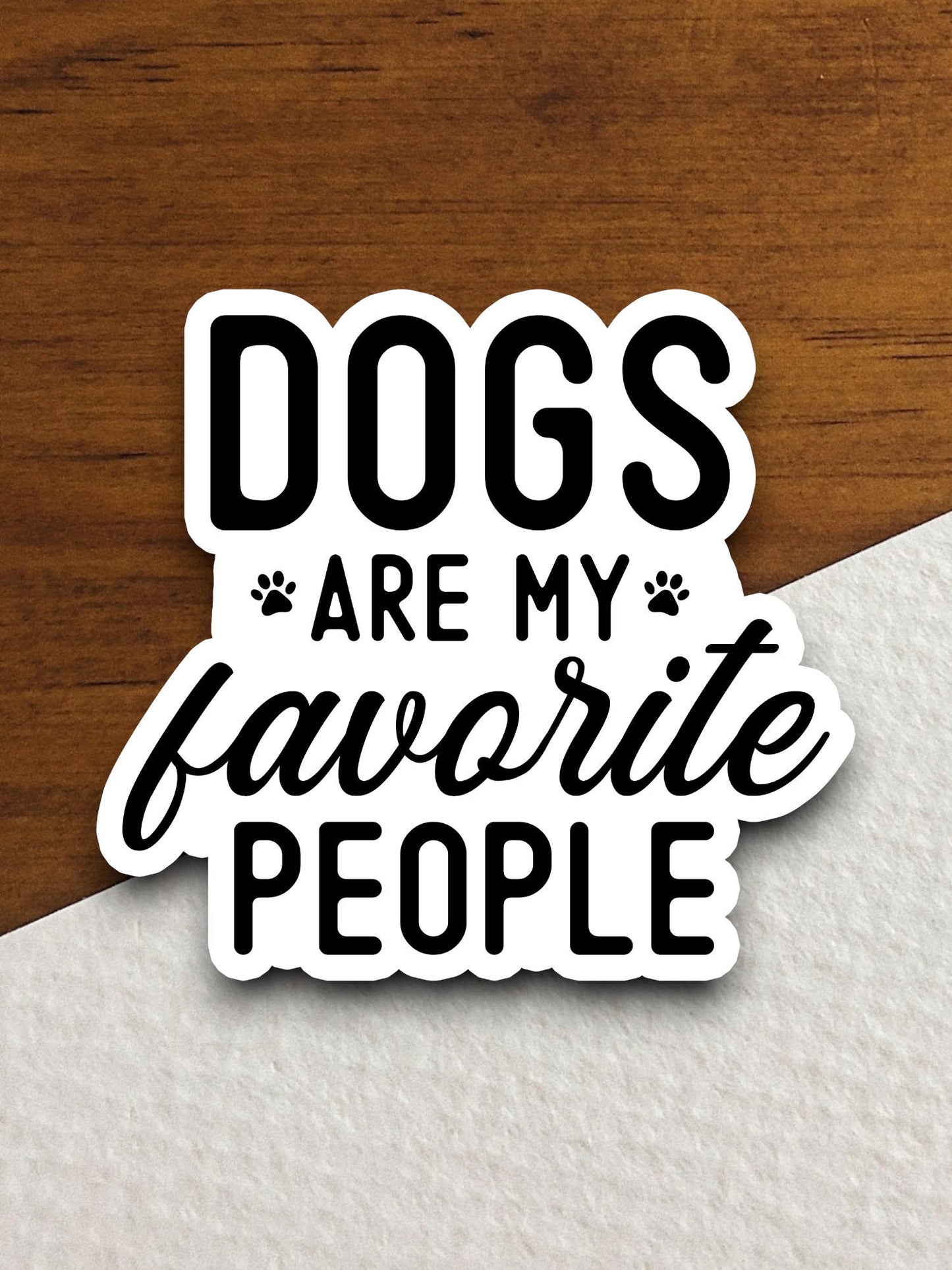 Dogs are my favorite people dog sticker, Funny Animal Sticker For Laptop, Water Bottle, Hydro flask, Phone, Computer, Gift, Pet Sticker