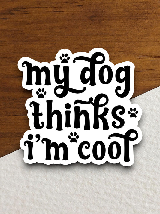 My dog thinks i'm cool dog sticker, Funny Animal Sticker For Laptop, Water Bottle, Hydro flask, Phone, Computer, Gift, Pet Sticker