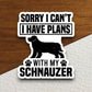 Sorry I can't I have plans with my schnauzer dog sticker, Funny Animal Sticker For Laptop, Water Bottle, Hydro flask, Phone, Computer, Gift