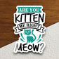 Are you kitten me right meow sticker, kitten Sticker, cute stickers, cat Sticker, animal Sticker, pet sticker, , funny stickers, Pet Sticker