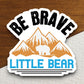 Be brave little bear sticker, Funny Animal Sticker For Laptop, Water Bottle, Hydro flask, Phone, Computer, Gift, Pet Sticker