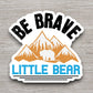 Be brave little bear sticker, Funny Animal Sticker For Laptop, Water Bottle, Hydro flask, Phone, Computer, Gift, Pet Sticker