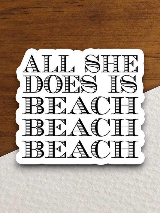 All She Does is Beach Beach Beach Sticker, vacation sticker, travel sticker, room decor, water bottle sticker, laptop sticker