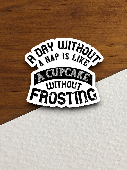 A Day Without A Nap Is Like a Cupcake Without Frosting sticker, funny stickers, laptop stickers, water bottle sticker, sticker with sayings