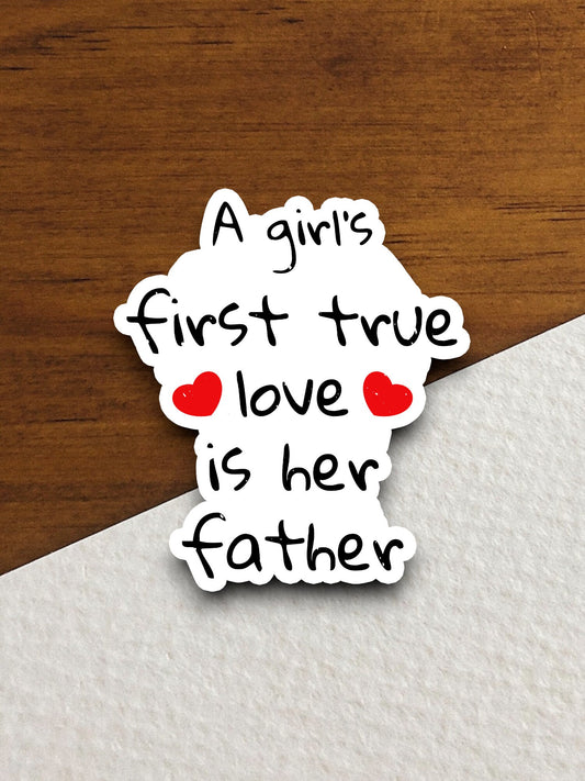 A Girl’s First True Love is Her Father sticker, Father's Day sticker, family sticker, heart sticker, True Love sticker, dad sticker