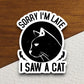 Sorry I'm late I saw a cat sticker, Funny Animal Sticker For Laptop, Water Bottle, Hydro flask, Phone, Computer, Gift, Pet Sticker