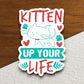 Kitten up your life cat sticker, Funny Animal Sticker For Laptop, Water Bottle, Hydro flask, Phone, Computer, Gift, Pet Sticker