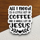 All I Need is Coffee and Jesus sticker, Funny Stickers, Coffee Sticker, Caffeine, Coffee Lover, Cafe, Decaf, Barista Sticker