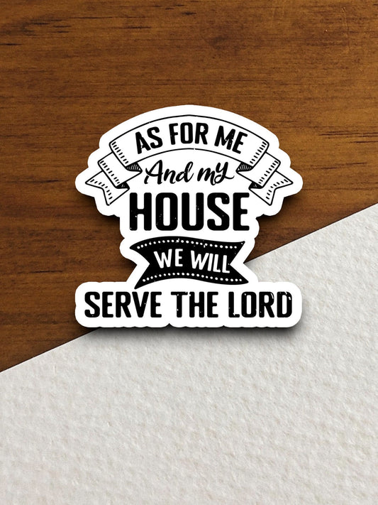 As for me and my house we will serve the Lord sticker, serve sticker, house sticker, Religious Sticker, Faith Sticker, laptop decal, bible