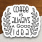 Coffee is always a good idea sticker, Funny Stickers, Coffee Sticker, Caffeine, Coffee Lover, Cafe, Decaf, Barista Sticker