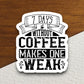 7 days without coffee makes one weak sticker, Funny Stickers, Coffee Sticker, Caffeine, Coffee Lover, Cafe, Decaf, Barista Sticker