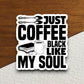 Just coffee black like my soul sticker, Funny Stickers, Coffee Sticker, Caffeine, Coffee Lover, Cafe, Decaf, Barista Sticker