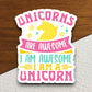 Unicorns are awesome I am awesome unicorn sticker, Funny Animal Sticker For Laptop, Water Bottle, Hydro flask, Phone, Computer, Gift