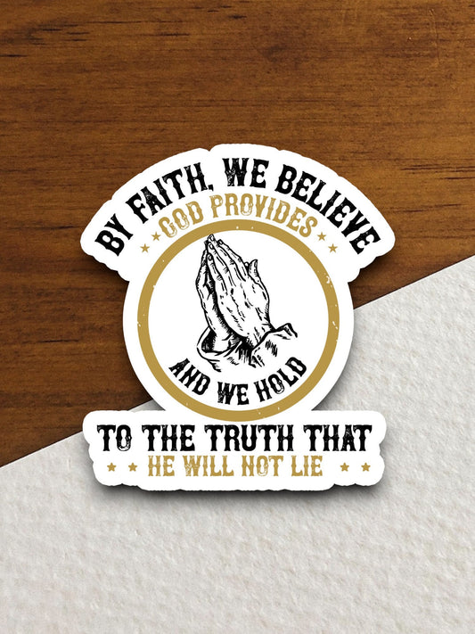 By faith we believe God provides and we hold the truth sticker, Religious Sticker, Faith Sticker, laptop decal, God sticker, believe sticker