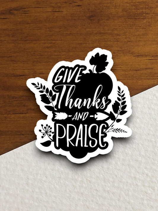 Give thanks and praise sticker, Religious Sticker, Faith Sticker, Worship Sticker, Christian Sticker, Scripture Sticker, thanks sticker