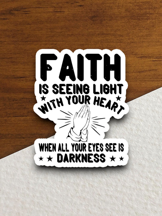 Faith is seeing light with your heart sticker, Religious Sticker, Faith Sticker, Worship Sticker, Christian Sticker, Scripture Sticker