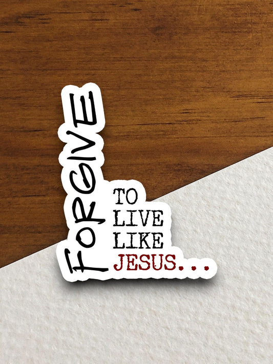 Forgive to live like Jesus sticker, Religious Sticker, Faith Sticker, Worship Sticker, planner sticker, forgive sticker, forgiven sticker