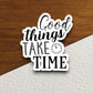 Good things take time sticker, Religious Sticker, Faith Sticker, Worship Sticker, Christian Sticker, Scripture Sticker, Room Décor