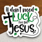 I don't need luck i've got Jesus sticker, Religious Sticker, Faith Sticker, Worship Sticker, Christian Sticker, Scripture Sticker