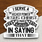 I serve a higher power Jesus Christ sticker, Religious Sticker, Faith Sticker, Worship Sticker, Christian Sticker, Scripture Sticker