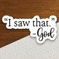 I saw that said God sticker, Religious Sticker, Faith Sticker, Worship Sticker, Christian Sticker, Scripture Sticker, Room Décor