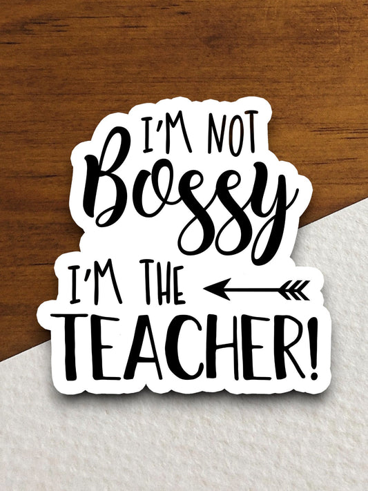 I'm Not Bossy I'm the Teacher Sticker, Back to School Sticker, Education Sticker, Class Sticker, Cute Sticker, Room Decor