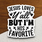 Jesus loves y'all but i'm his favorite sticker, Religious Sticker, Faith Sticker, Worship Sticker, Christian Sticker, Scripture Sticker