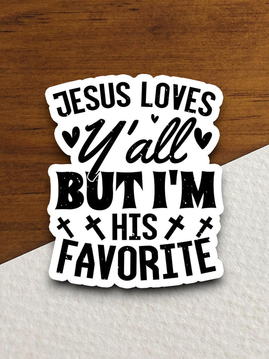 Jesus loves y'all but i'm his favorite sticker, Religious Sticker, Faith Sticker, Worship Sticker, Christian Sticker, Scripture Sticker