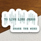 Share the word to live like Jesus sticker, Religious Sticker, Faith Sticker, Worship Sticker, Christian Sticker, Scripture Sticker