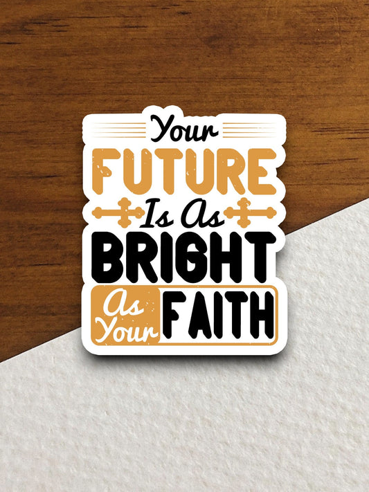 Your future is as bright as your fatih sticker, Religious Sticker, Faith Sticker, Worship Sticker, Christian Sticker, Scripture Sticker