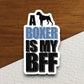 A boxer is my bff dog sticker, Funny Animal Sticker For Laptop, Water Bottle, Hydro flask, Phone, Computer, Gift, Pet Sticker