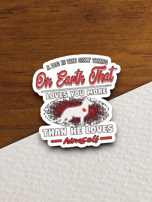 A dog is the only thing on earth that loves you sticker, Funny Animal Sticker For Laptop, Water Bottle, Hydro flask, Phone, Computer, Gift