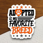 Adopted is my favorite breed pet sticker, Funny Animal Sticker For Laptop, Water Bottle, Hydro flask, Phone, Computer, Gift, Pet Sticker