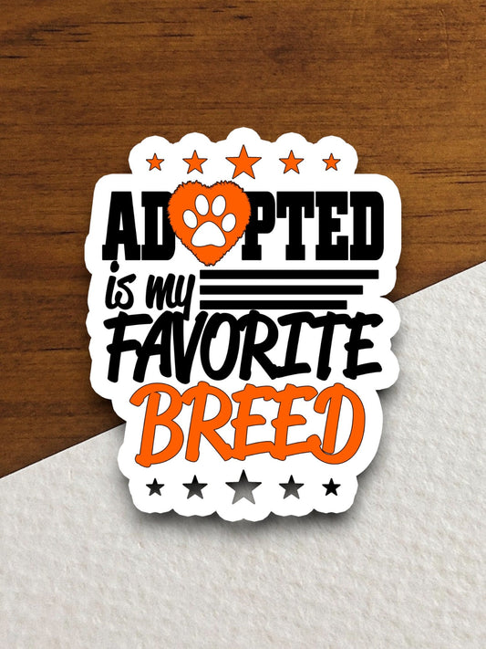 Adopted is my favorite breed pet sticker, Funny Animal Sticker For Laptop, Water Bottle, Hydro flask, Phone, Computer, Gift, Pet Sticker