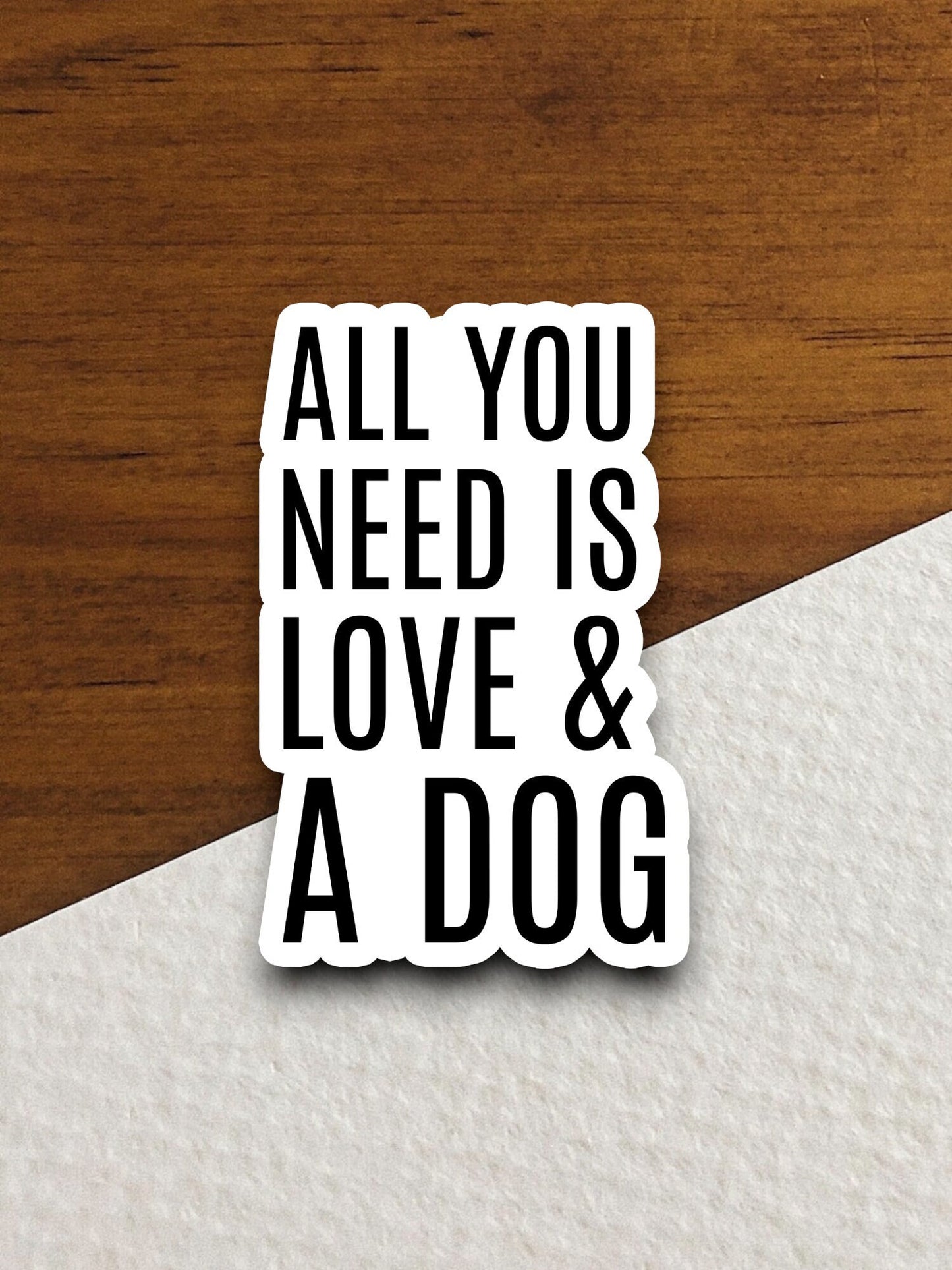 All you need is love and a dog sticker, Funny Animal Sticker For Laptop, Water Bottle, Hydro flask, Phone, Computer, Gift, Pet Sticker