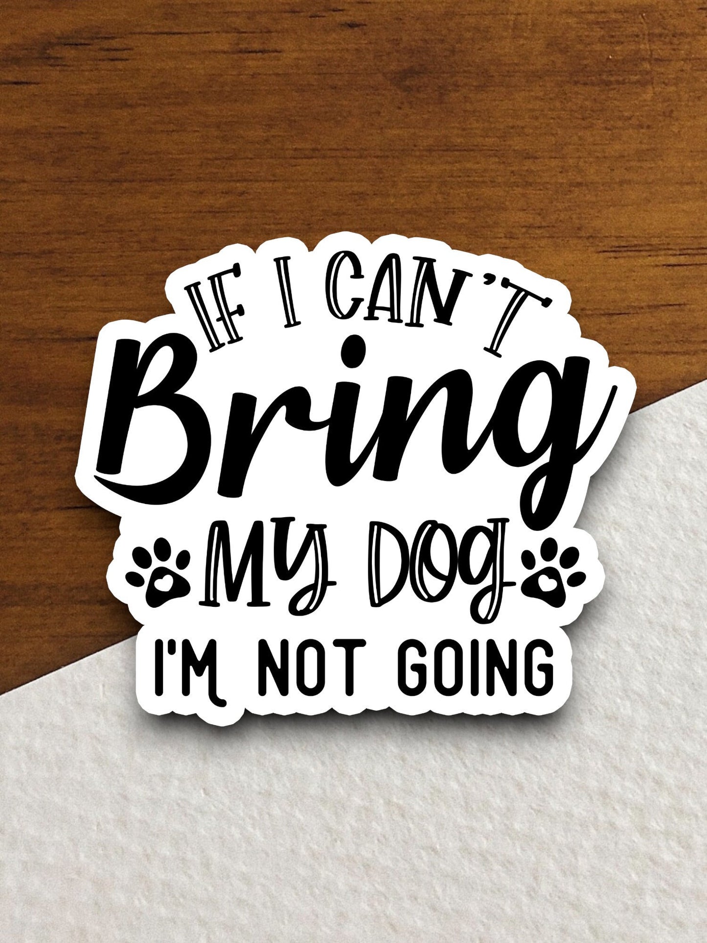 If I can't bring my dog I'm not going dog sticker, Funny Animal Sticker For Laptop, Water Bottle, Hydro flask, Phone, Computer, Gift