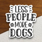 Less people more dogs dog sticker, Funny Animal Sticker For Laptop, Water Bottle, Hydro flask, Phone, Computer, Gift, Pet Sticker