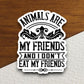 Animals are my friends and I don't eat my friends sticker, Funny Animal Sticker For Laptop, Water Bottle, Hydro flask, Phone, Computer, Gift