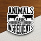 Animals are not ingredients sticker, Funny Animal Sticker For Laptop, Water Bottle, Hydro flask, Phone, Computer, Gift, Pet Sticker