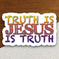 Truth is Jesus, Jesus is truth sticker, Religious Sticker, Faith Sticker, Worship Sticker, Christian Sticker, Scripture Sticker, Room Décor