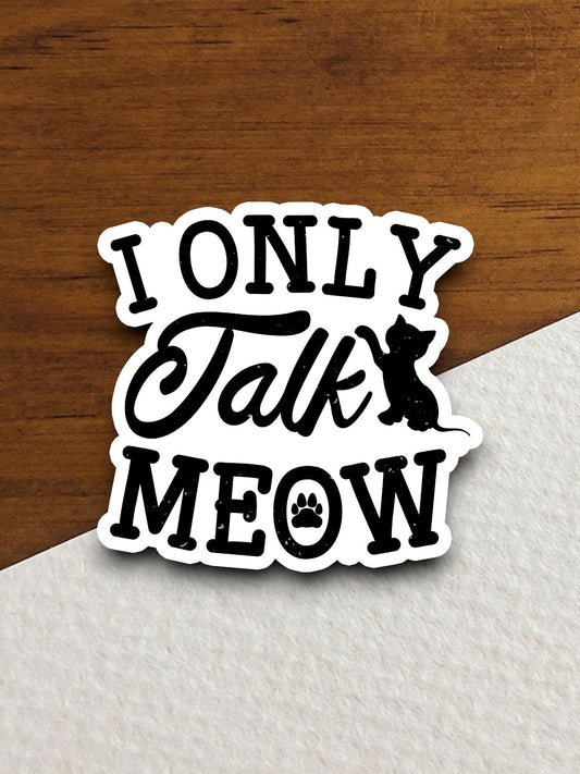 I only talk meow cat sticker, Funny Animal Sticker For Laptop, Water Bottle, Hydro flask, Phone, Computer, Gift, Pet Sticker