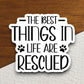 The best things in life are rescued sticker, Funny Animal Sticker For Laptop, Water Bottle, Hydro flask, Phone, Computer, Gift, Pet Sticker