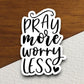 Pray more worry less sticker, Religious Sticker, Faith Sticker, Worship Sticker, Christian Sticker, Scripture Sticker, Room Décor