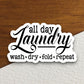 All Day Laundry Wash Dry Fold Repeat sticker, funny stickers, laptop stickers, water bottle sticker, sticker with sayings