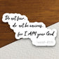 Do not fear do not be anxious for I am your God sticker, Religious Sticker, Faith Sticker, Worship Sticker, Christian Sticker, Room Décor