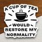 A Cup of Tea Would Restore my Normality sticker, Funny Stickers, Coffee Sticker, Caffeine, Coffee Lover, Cafe, Decaf, Barista Sticker